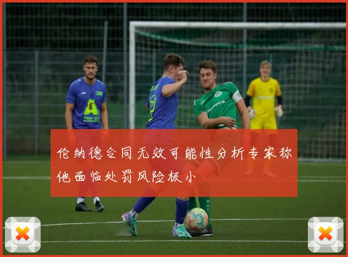 伦纳德合同无效可能性分析专家称他面临处罚风险极小