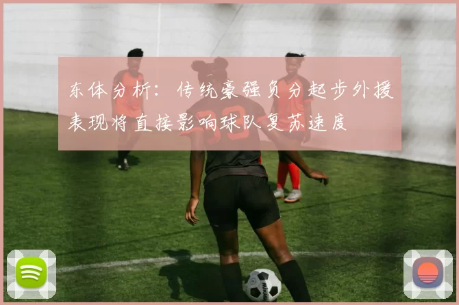 东体分析：传统豪强负分起步外援表现将直接影响球队复苏速度