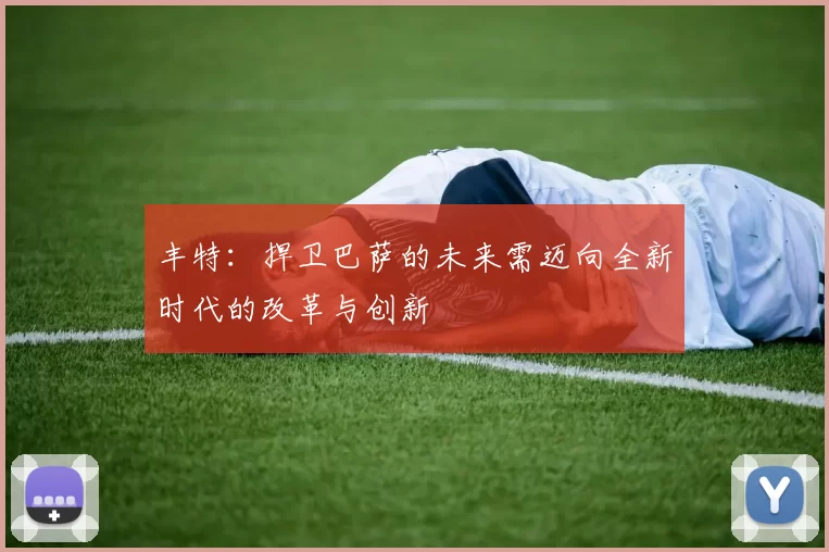 丰特：捍卫巴萨的未来需迈向全新时代的改革与创新